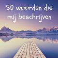 50 woorden die mij beschrijven