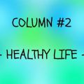 Column #2: Healthy Life